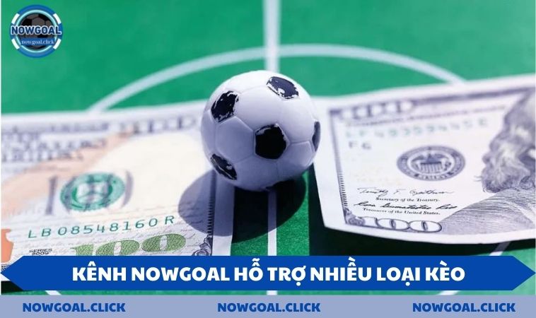 ho tro nhieu loai keo Kênh NOWGOAL hỗ trợ nhiều loại kèo